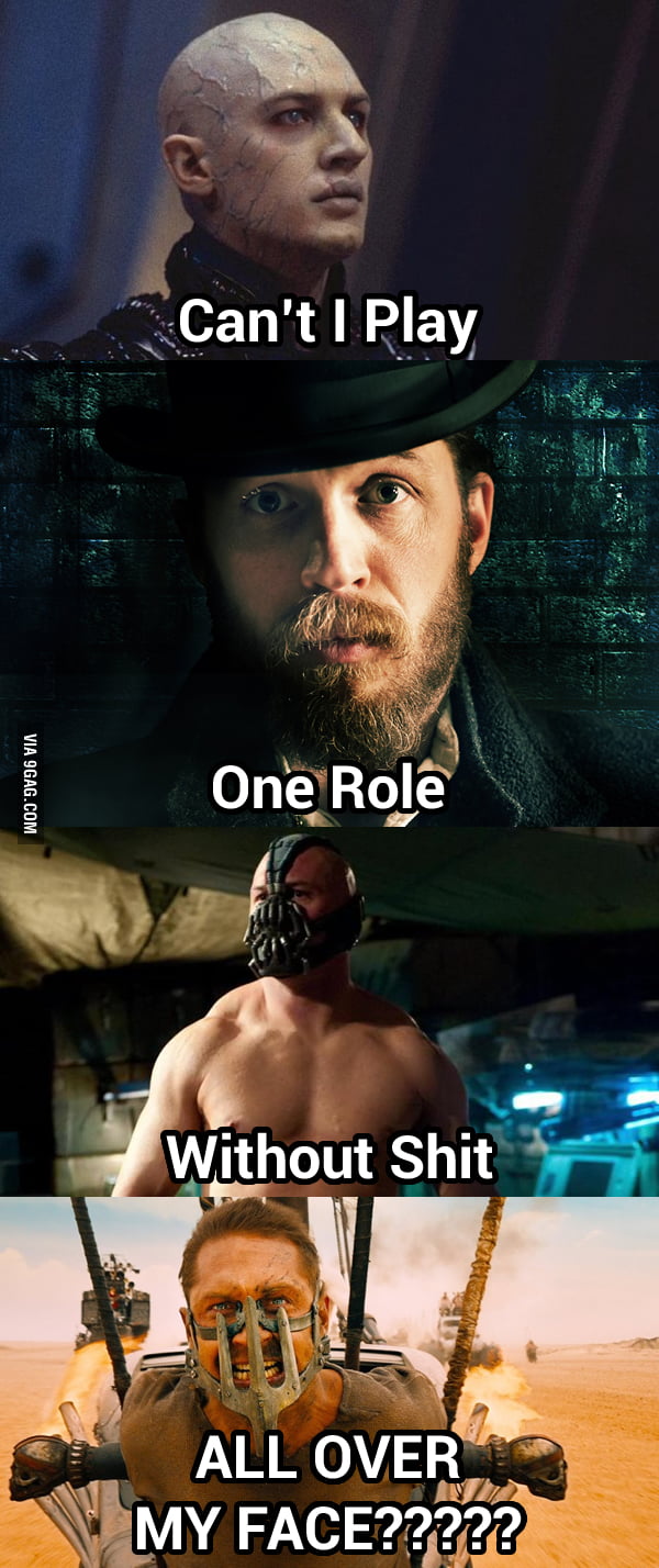 I think by now Tom Hardy is noticing the pattern.