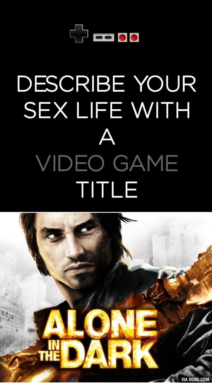 To The Guy Who Asked To Describe Your Sex Life With A Video Game Title