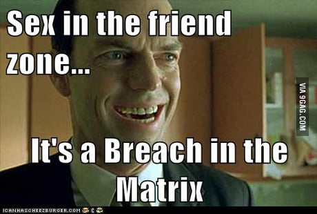 I Present You The New Meme The Breach In The Matrix 9gag