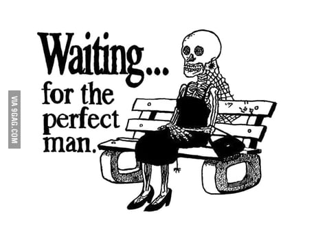 Waiting for the perfect man - 9GAG