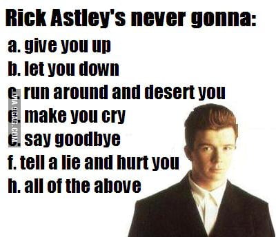 When asked about those 12 dollar Rick Astley said, I'm never gonna give  them up. - 9GAG