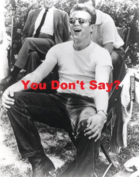 I Propose James Dean To Be The New You Don T Say Meme 9gag