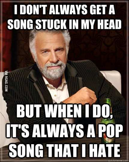 Seriously Why Can T I Get Good Songs Stuck In My Head 9gag