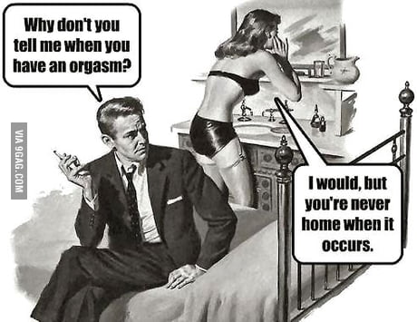 Why don t you tell me when you have an orgasm 9GAG