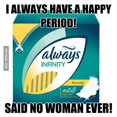 I Always Have A Happy Period 9gag 9gag