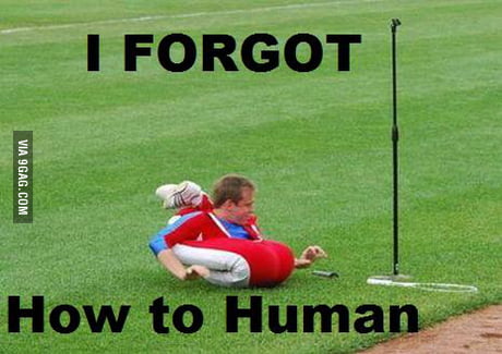 i forgot how to human