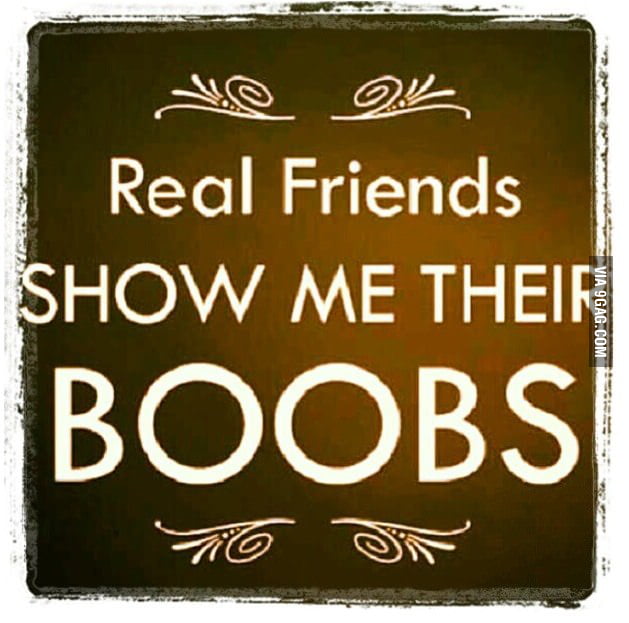 Real Friends Show Me Their Boobs P 9gag