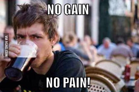 No pain no gain - 9GAG