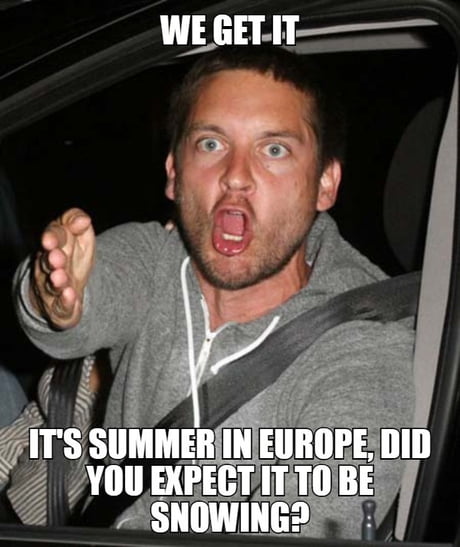 From A South European Perspective It S Not Even That Hot 9gag