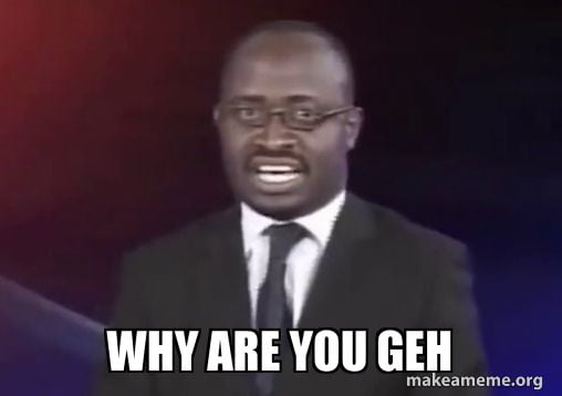 Give Me Your Best Why Are You Geh Memes 9GAG