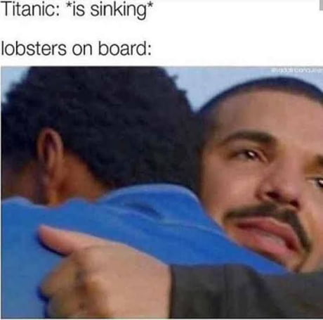 The sinking of the Titanic was a miracle for the lobsters in the kitchen -  9GAG