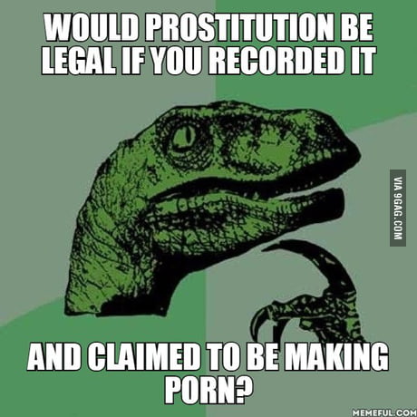 460px x 460px - Just a random thought, the legality of porn vs the illegality of  prostitution has confused me for a while. - 9GAG