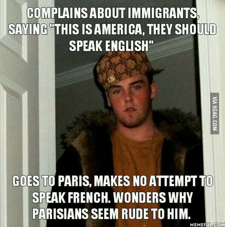 I M Not American Or European I Speak English And French Just Spent 2 Weeks In Paris And Can Be Neutral When I Say Americans Are The Worst 9gag