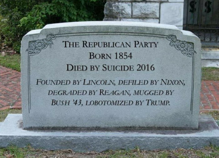 RIP Republican party. They let the Tea Party and MAGA drag them to the ...