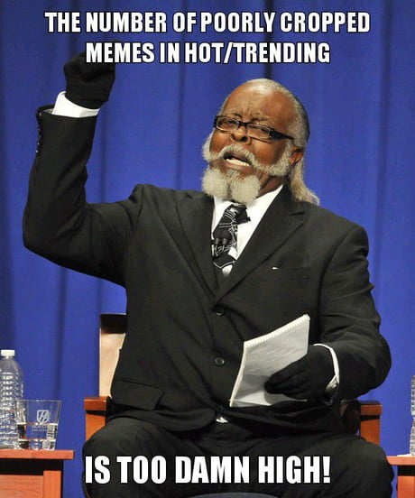 It S Not That Hard People Crop Yo Memes Right 9gag