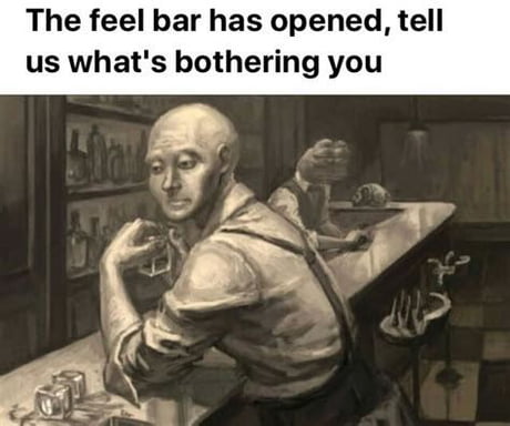 Feels Bar Is Open What S Your Story 9gag