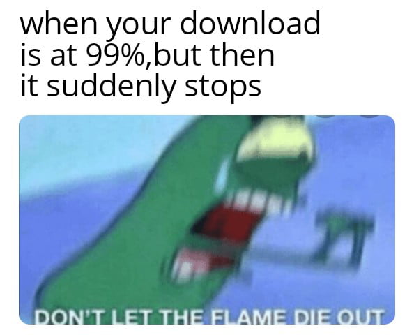 Downloading meme... 99% done - 9GAG