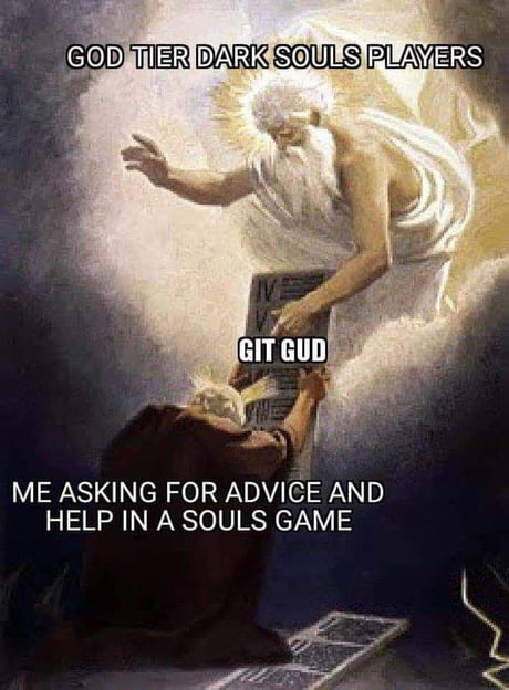 Just installed dark souls 3. can you give some tips how to git gud - 9GAG