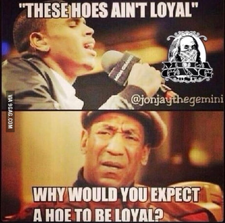 These Hoes ain't loyal