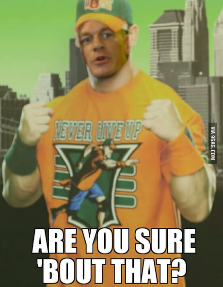 The meme that John Cena made from the first John Cena meme. - 9GAG