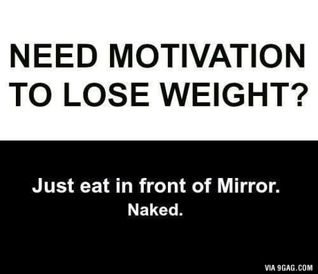 Need Motivation To Lose Weight 9gag