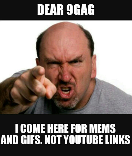 If I want to watch funny videos on YouTube I go to YouTube. - 9GAG