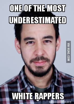 Mike Shinoda from LP,everyone!(I really like Eminem btw,but this guy is  kinda forgotten when it comes to white rappers) - 9GAG