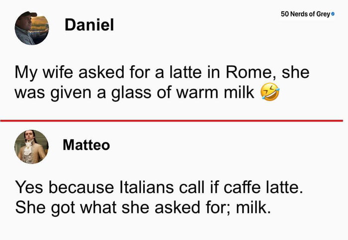 Asking for a latte in Italy, you get what you ask for