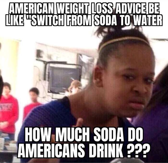 How Much Soda Do Americans Consume Per Day Not Being Mean I m Just how-much-soda-do-americans-consume-per-day-not-being-mean-i-m-just