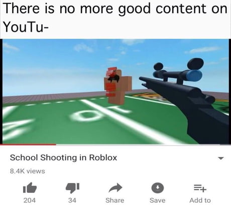 When People Say There Is No More Good Content On Youtube 9gag - roblox school shooting youtube