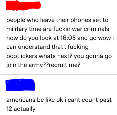 "people who leave their phones set to military time are f**kin war criminals"