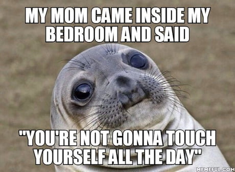 And I Wasn T Touching Myself 9gag