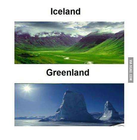 That moment when you realize Iceland is green and greenland is ice 