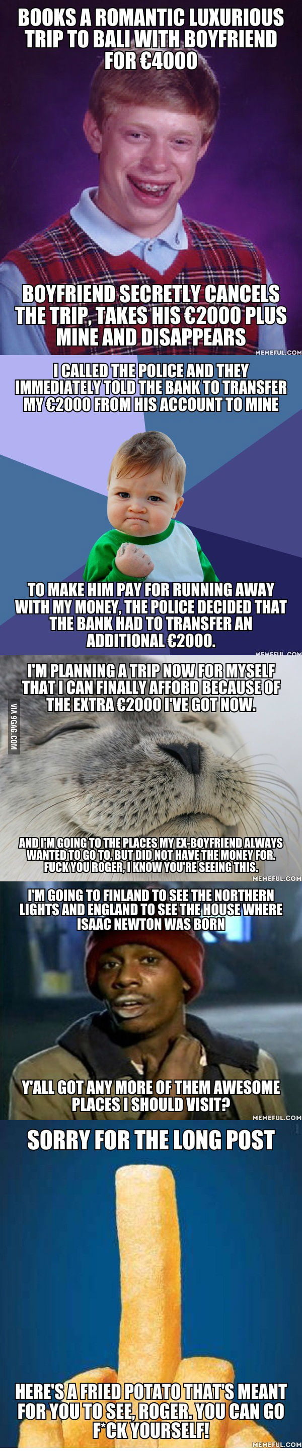 My long-term boyfriend decided to take off with my money. So I decided to go on a trip for myself with his.