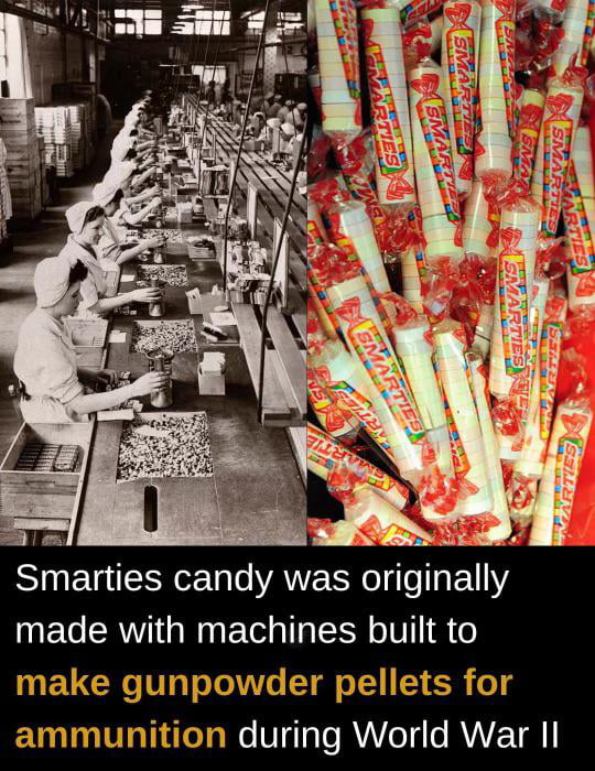 Smarties were built with the machines that made gunpowder pellets. 9GAG