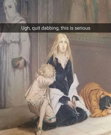 Fun Fact Dabbing Was Invented In 1548 9gag