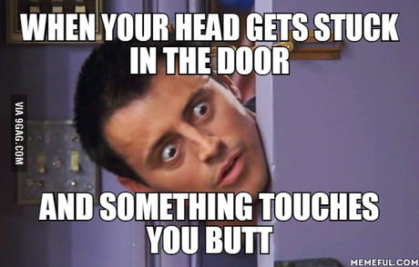 When Your Head Gets Stuck In The Door And Something Touches You Butt 9gag