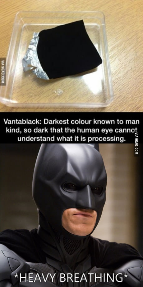 To the guy who posted the Vantablack pic - 9GAG