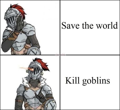 I'm not saving the world. I just kill SJWs., Goblin Slayer