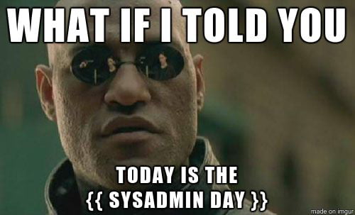 Happy Sysadmin Day 2020 to all my fellow 9GAG admins. - 9GAG