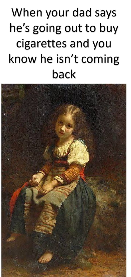 dad went out for cigarettes meme Im going to get pack of brb : r/memes Poor Kid - 9GAG