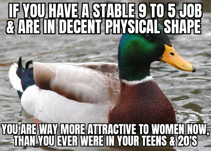 Basic advice to men over 30. If you work out regularly & have a stable job,you are now in the top 10% of the dating pool.