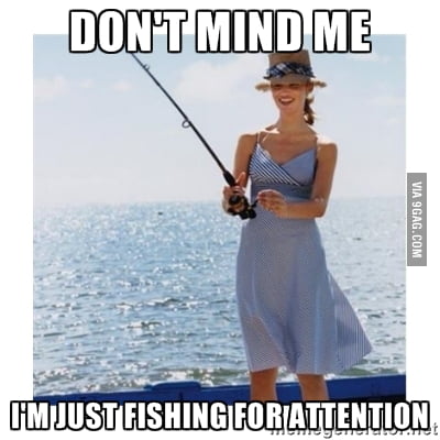 With all of those saying ''Throws bag of attention'' Get over it! everyone  is an attention seeker. - 9GAG