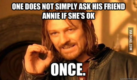 Annie Are You Ok Annie Are You Ok Are You Ok Annie 9gag