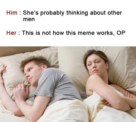 HE'S PROBABLY THINKING ABOUT OTHER GIRL'S; SHOULDN'T THIS MEME