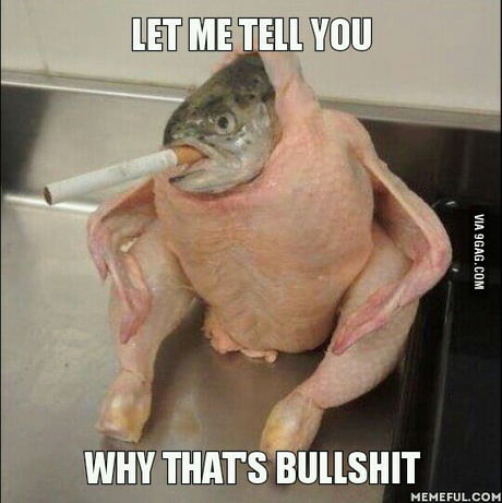fish in a chicken smoking a cigarette When someone tells me im not a fish inside a chicken smoking a cigarette