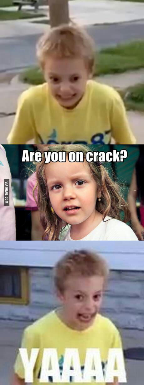 Are You On Crack 9gag