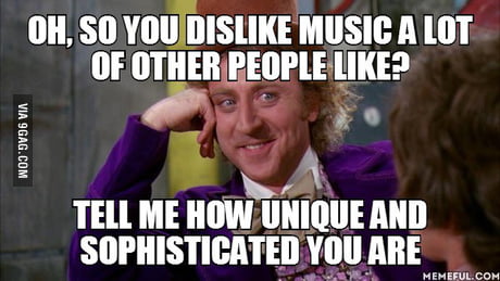 Why Don T We Just Let Everyone Listen To Whatever Music They Want To Listen To And Stop Being Assholes 9gag