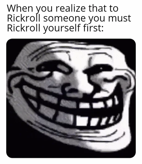 Me whenever I Rick Roll someone - 9GAG