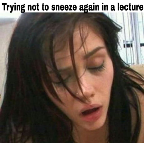 Sneezing is equal to 1 8 of an orgasm 9GAG